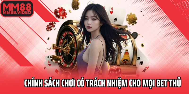 Chính sách chơi có trách nhiệm cho mọi bet thủ